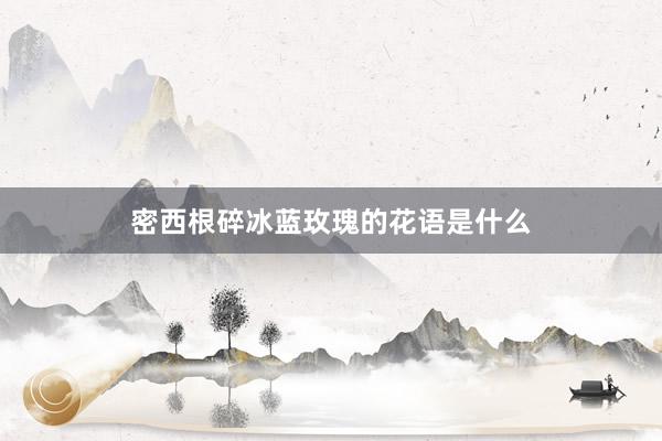 密西根碎冰蓝玫瑰的花语是什么